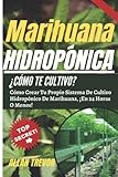 Marihuana Hidropónica ¿Cómo Te Cultivo?: Cómo Crear Tu Propio Sistema De Cultivo...
